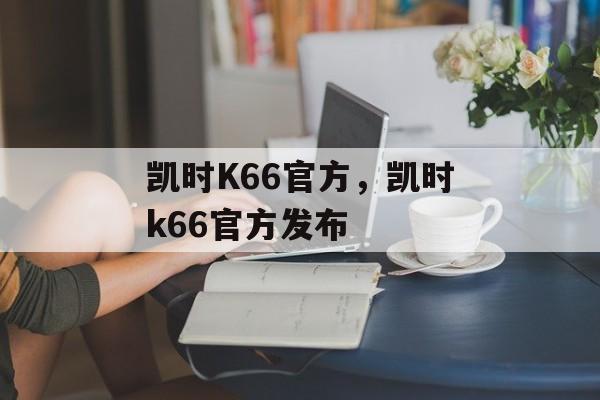 凯时K66官方，凯时k66官方发布